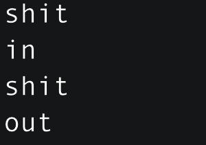 shit in - shit out